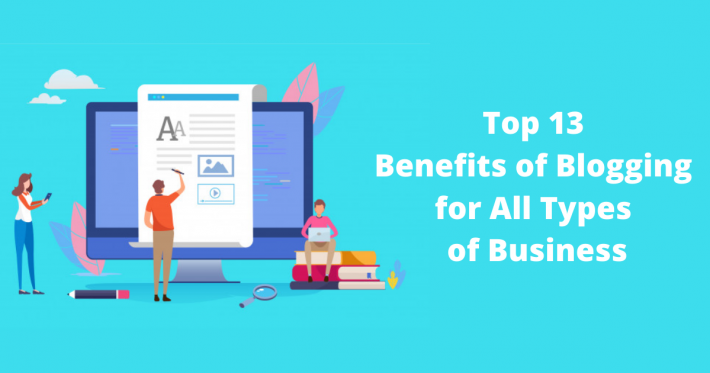 Top 13 Benefits of Blogging for All Types of Business