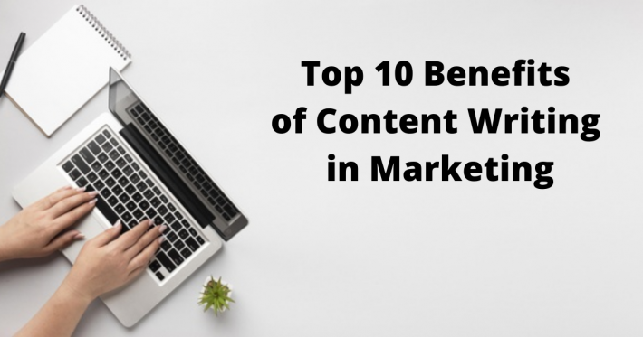Top 10 Benefits of Content Writing in Marketing
