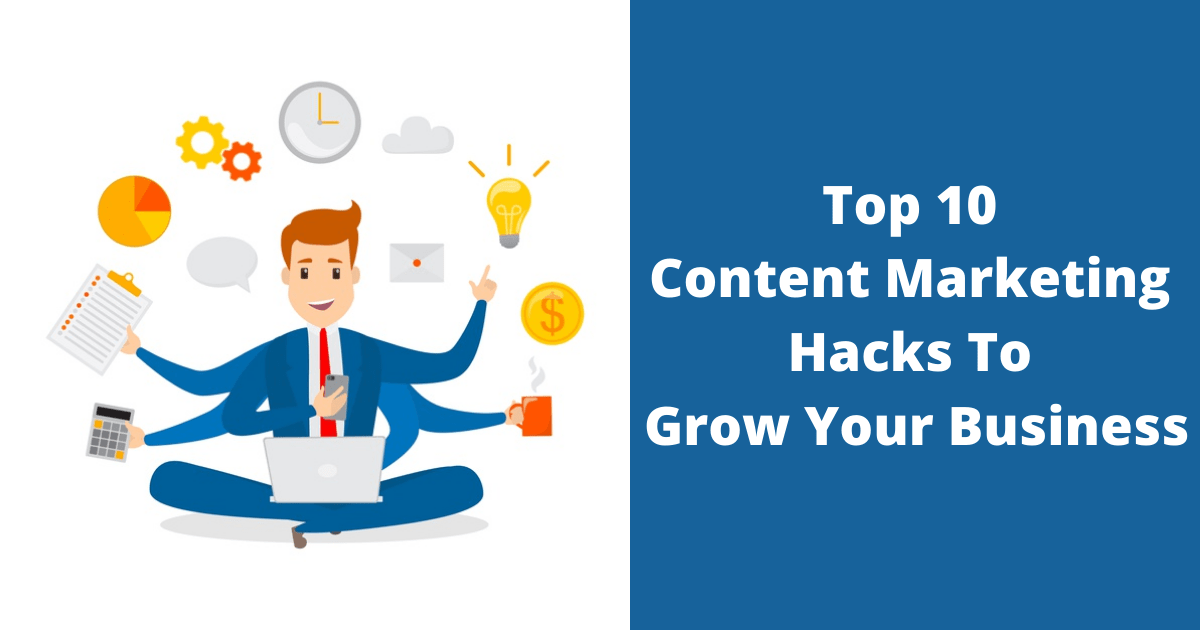 Top 10 Content Marketing Hacks To Grow Your Business