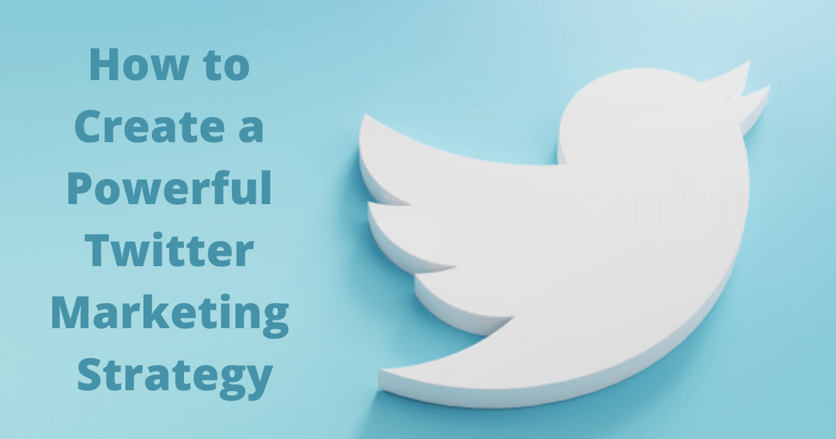How to Create a Powerful Twitter Marketing Strategy