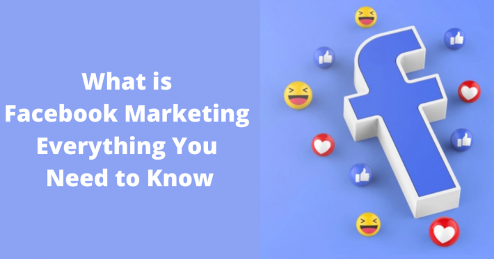 What is Facebook Marketing – Everything You Need to Know
