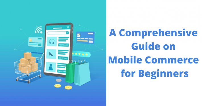 A Comprehensive Guide on Mobile Commerce for Beginners