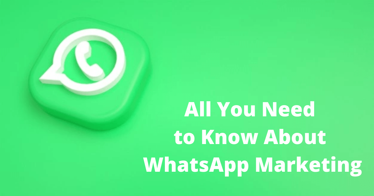 All You Need to Know About WhatsApp Marketing