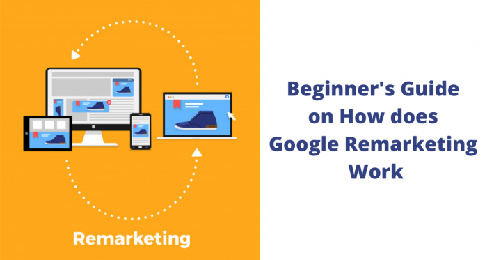 Beginner’s Guide on How does Google Remarketing Work