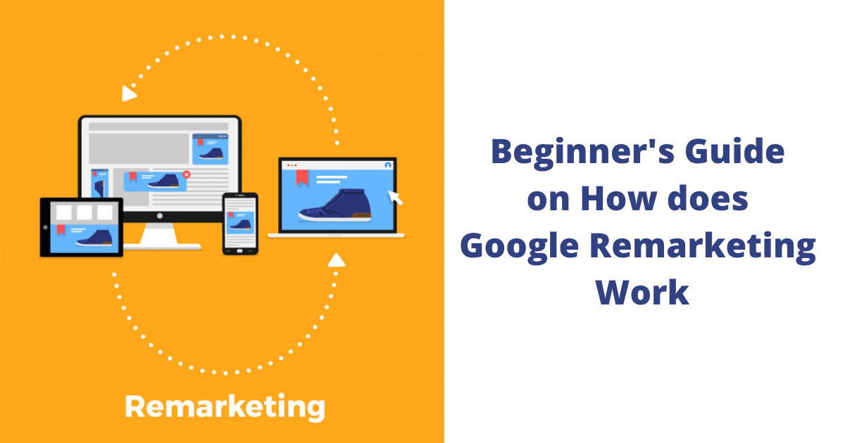 Beginner’s Guide on How does Google Remarketing Work