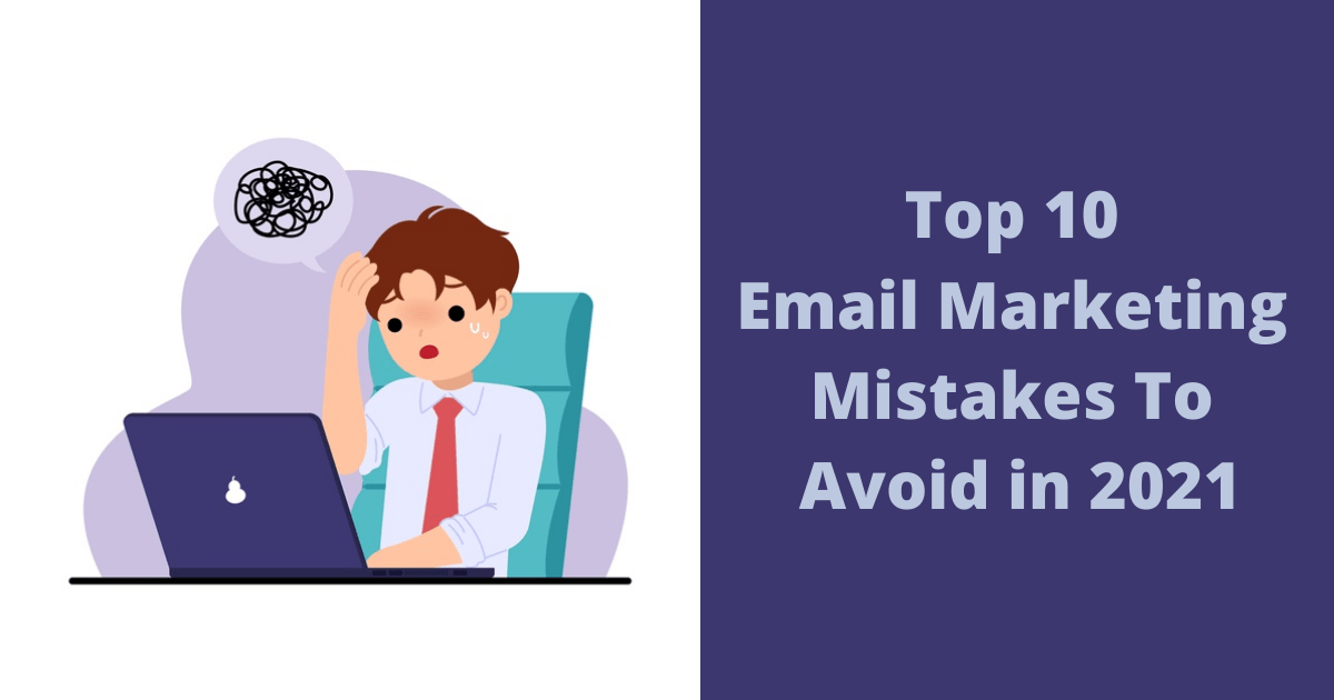 Top 10 Email Marketing Mistakes To Avoid in 2021
