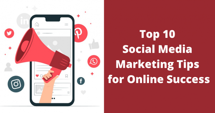 Top 10 Social Media Marketing Tips for Online Success