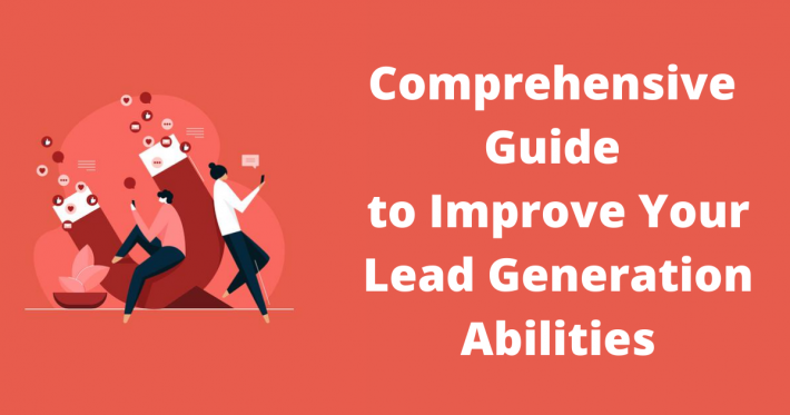 Comprehensive Guide to Improve Your Lead Generation Abilities