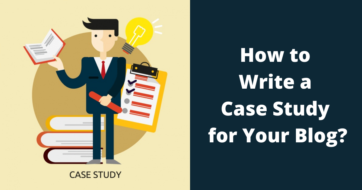 How to Write a Case Study for Your Blog?