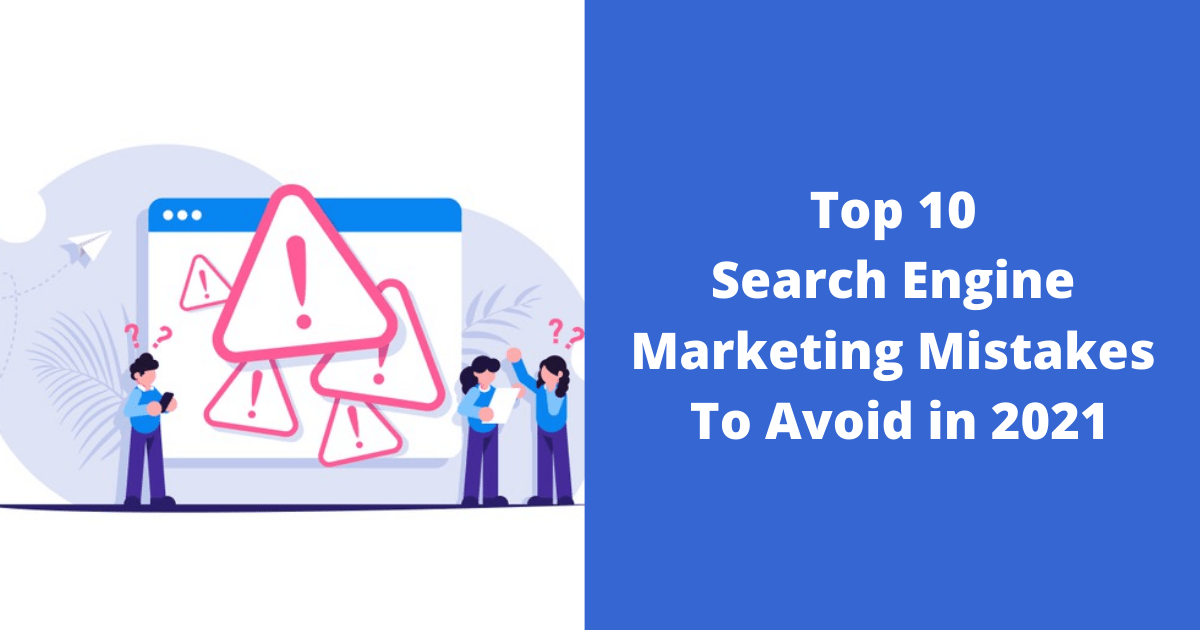 Top 10 Search Engine Marketing Mistakes To Avoid in 2021