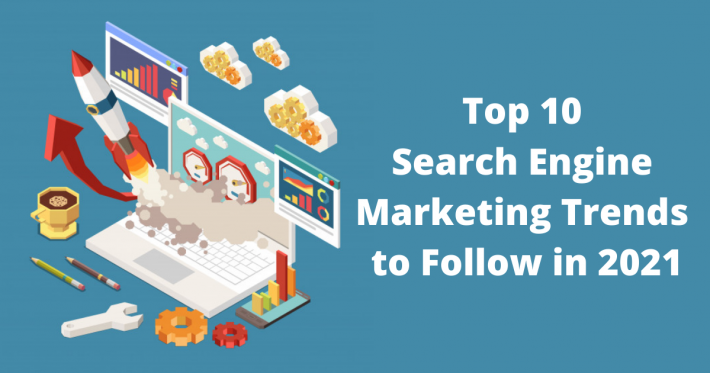 Top 10 Search Engine Marketing Trends to Follow in 2021