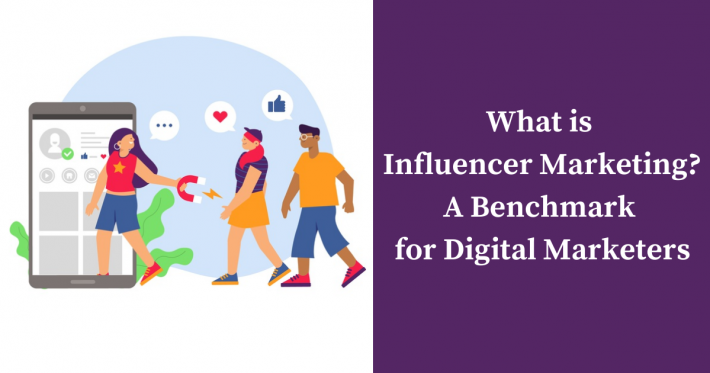 What is Influencer Marketing: A Benchmark for Digital Marketers