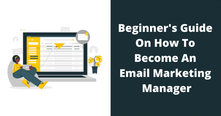 Beginner’s Guide On How To Become An Email Marketing Manager