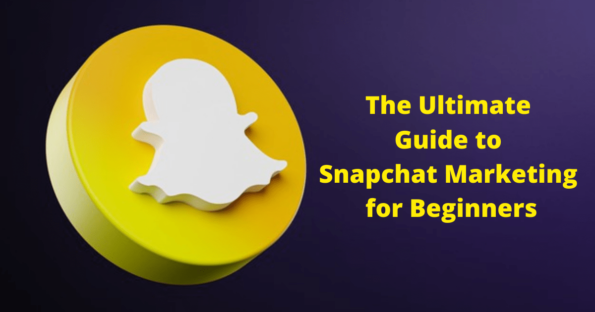 The Ultimate Guide to Snapchat Marketing for Beginners
