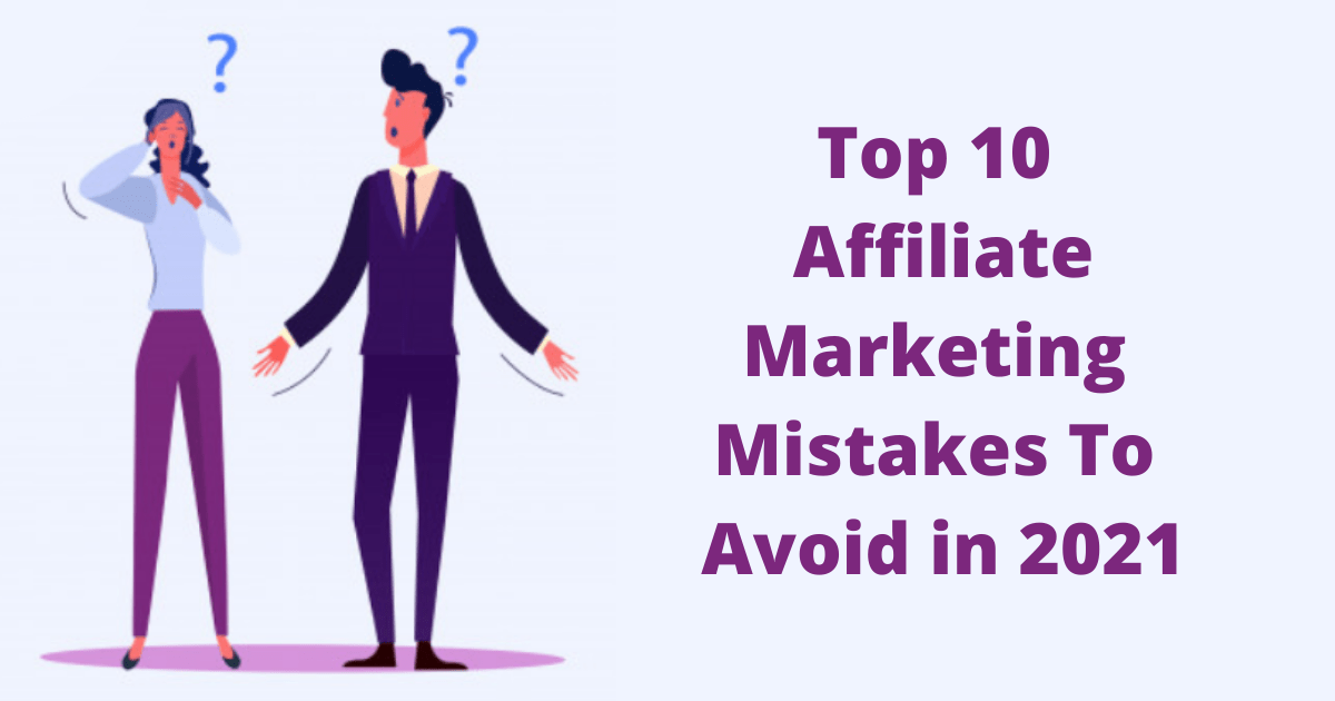 Top 10 Affiliate Marketing Mistakes To Avoid in 2021