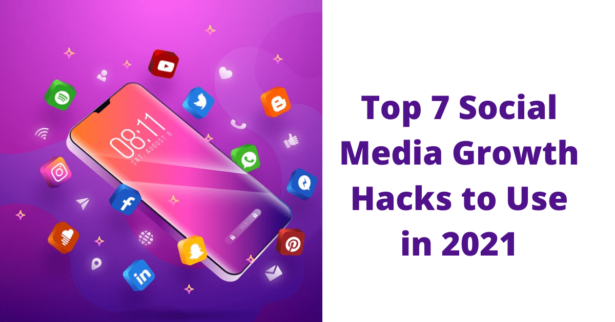 Top 7 Social Media Growth Hacks to Use in 2021