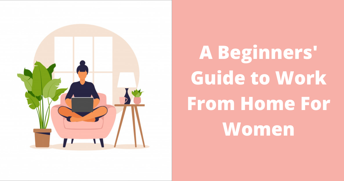 A Beginners’ Guide to Work From Home For Women