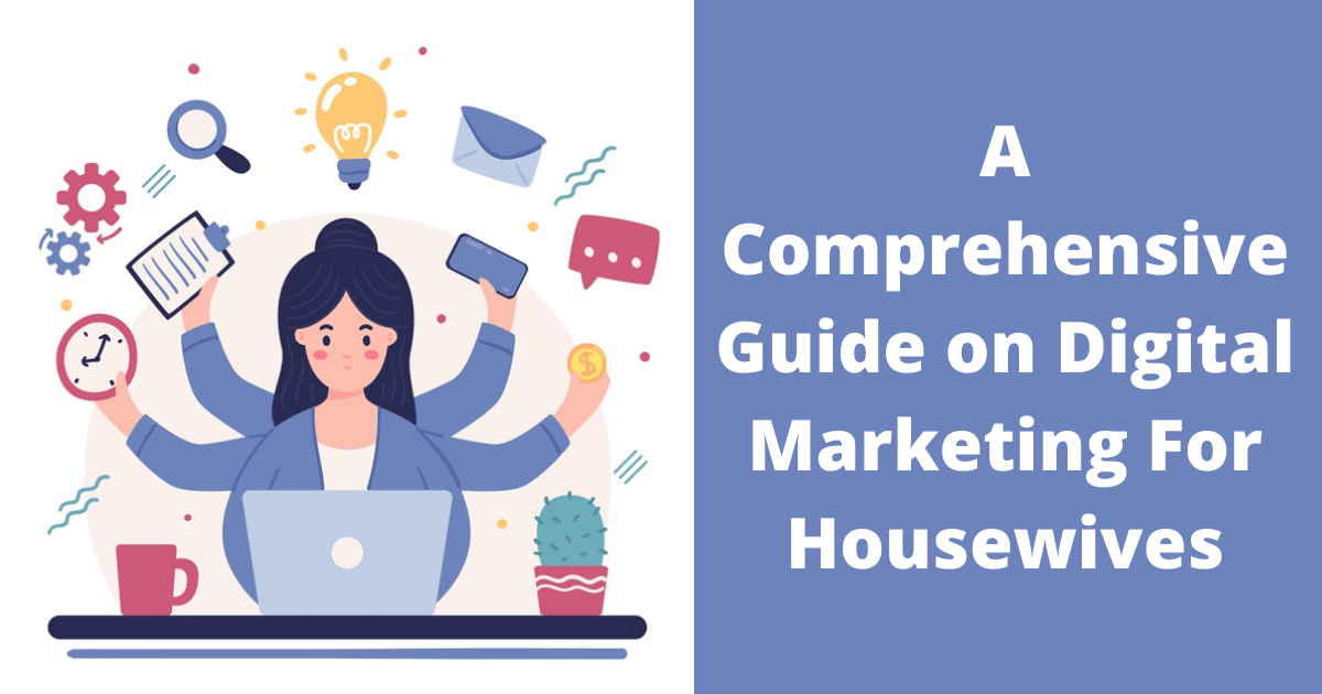 A Comprehensive Guide on Digital Marketing For Housewives