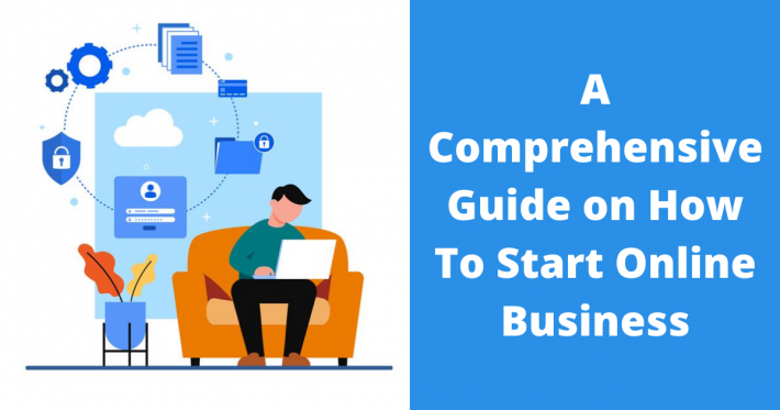 A Comprehensive Guide on How To Start Online Business