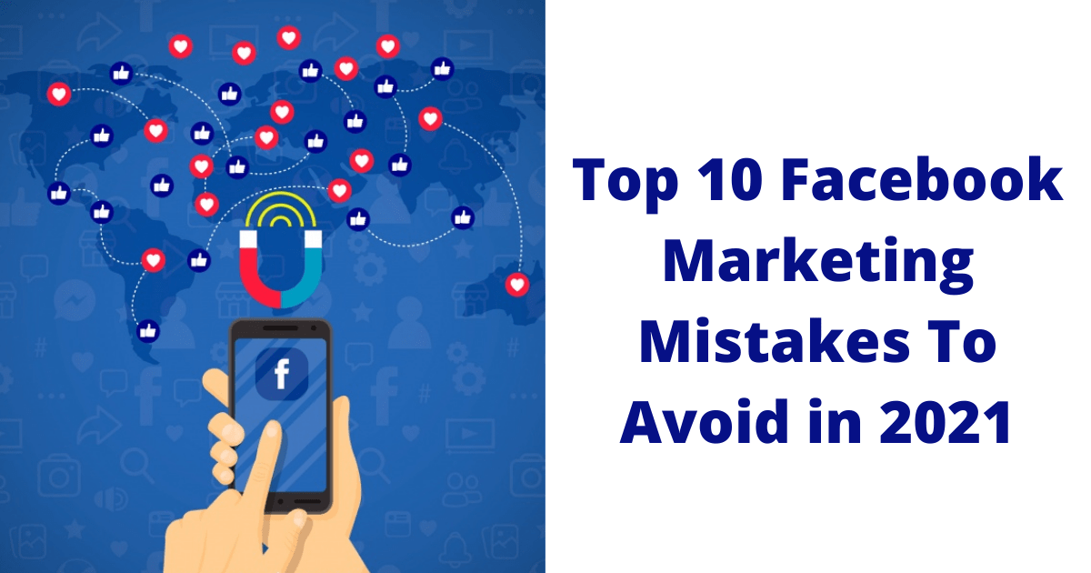 Top 10 Facebook Marketing Mistakes To Avoid in 2021