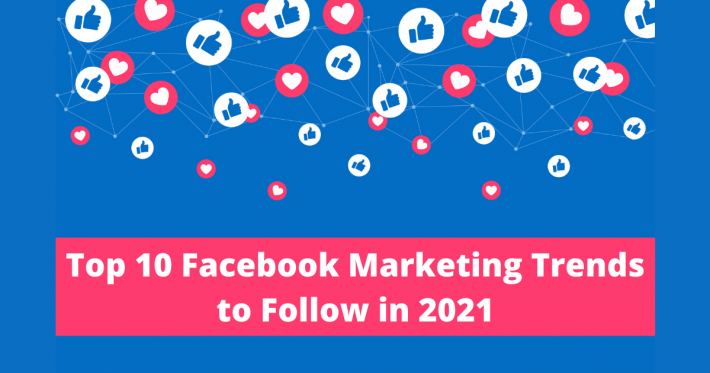 Top 10 Facebook Marketing Trends to Follow in 2021