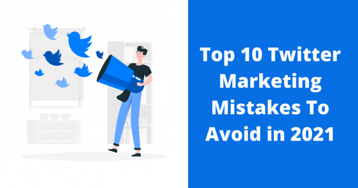 Top 10 Twitter Marketing Mistakes To Avoid in 2021