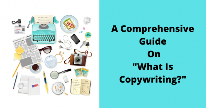 A Comprehensive Guide On “What is Copywriting?”